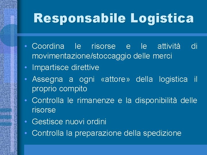 Responsabile Logistica • Coordina le risorse e le attività di movimentazione/stoccaggio delle merci •