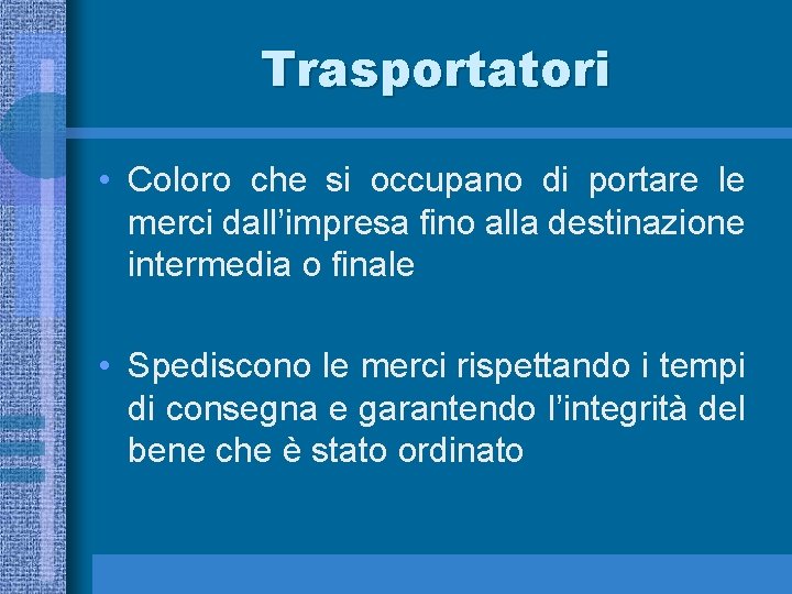 Trasportatori • Coloro che si occupano di portare le merci dall’impresa fino alla destinazione