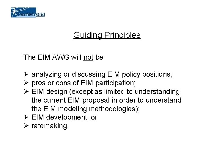 Guiding Principles The EIM AWG will not be: Ø analyzing or discussing EIM policy