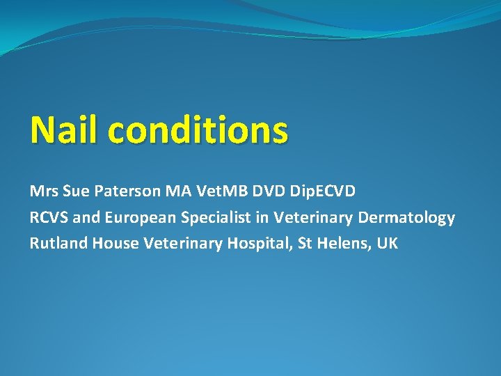 Nail conditions Mrs Sue Paterson MA Vet. MB DVD Dip. ECVD RCVS and European