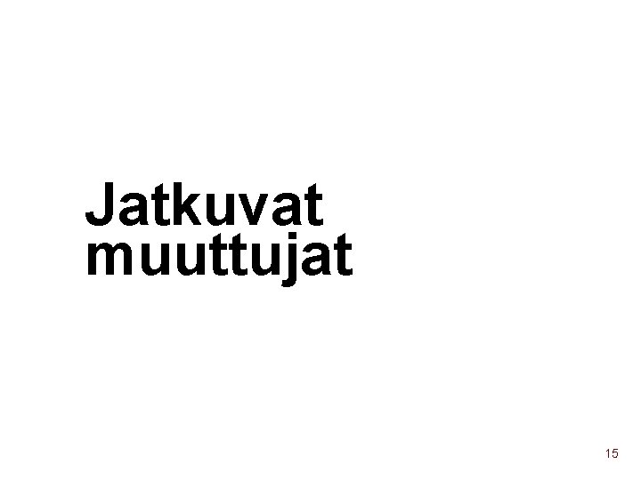 Jatkuvat muuttujat 15 