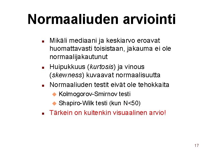 Normaaliuden arviointi n n n Mikäli mediaani ja keskiarvo eroavat huomattavasti toisistaan, jakauma ei