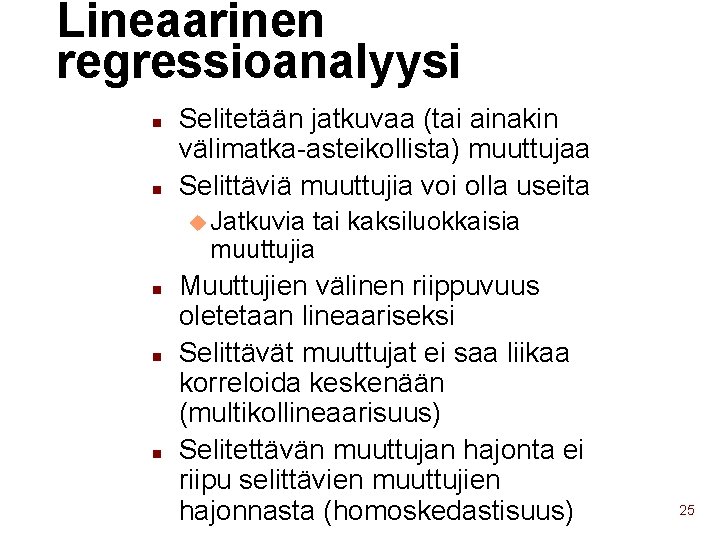 Lineaarinen regressioanalyysi n n Selitetään jatkuvaa (tai ainakin välimatka-asteikollista) muuttujaa Selittäviä muuttujia voi olla