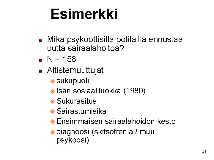 Esimerkki n n n Mikä psykoottisilla potilailla ennustaa uutta sairaalahoitoa? N = 158 Altistemuuttujat