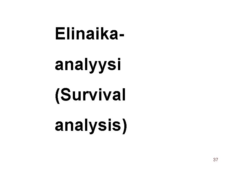 Elinaikaanalyysi (Survival analysis) 37 