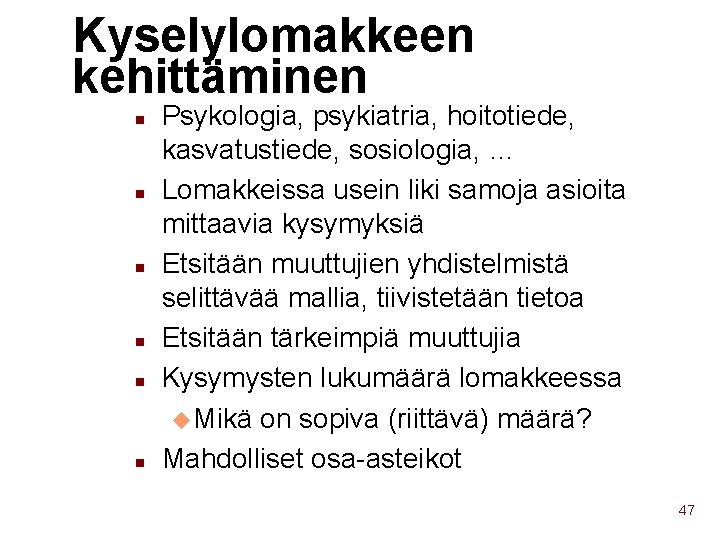 Kyselylomakkeen kehittäminen n n n Psykologia, psykiatria, hoitotiede, kasvatustiede, sosiologia, … Lomakkeissa usein liki