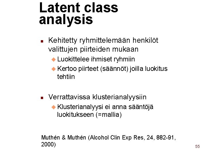 Latent class analysis n Kehitetty ryhmittelemään henkilöt valittujen piirteiden mukaan u Luokittelee ihmiset ryhmiin