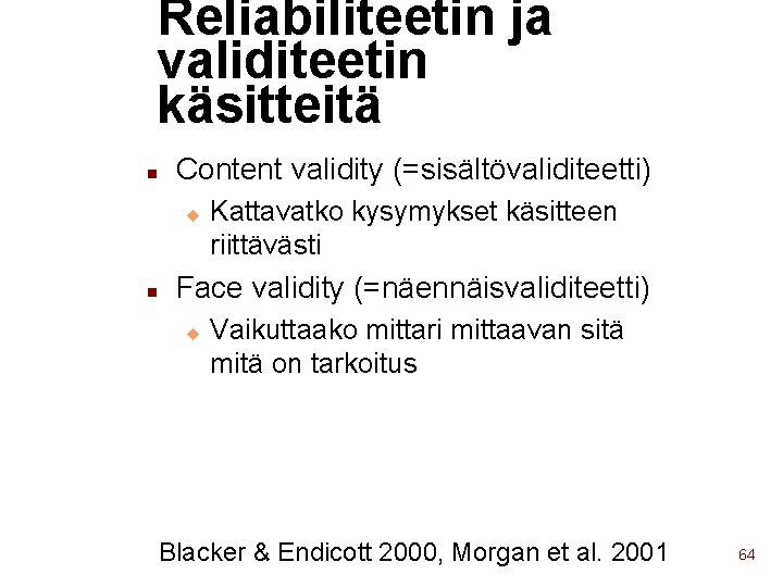 Reliabiliteetin ja validiteetin käsitteitä n Content validity (=sisältövaliditeetti) u n Kattavatko kysymykset käsitteen riittävästi