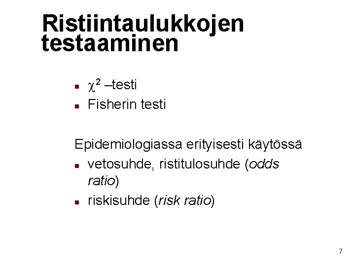 Ristiintaulukkojen testaaminen n n c 2 –testi Fisherin testi Epidemiologiassa erityisesti käytössä n vetosuhde,