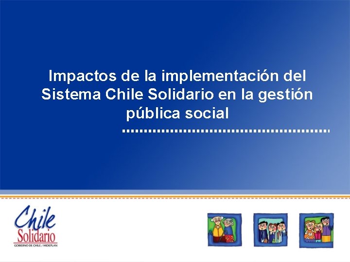 Impactos de la implementación del Sistema Chile Solidario en la gestión pública social 