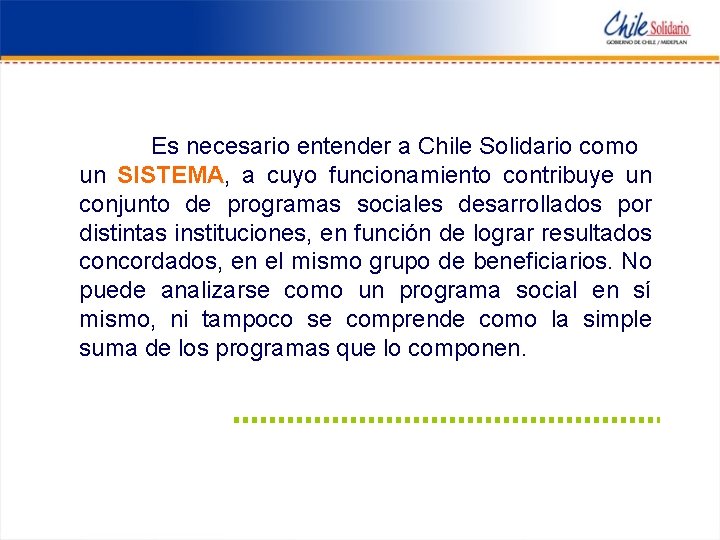 Es necesario entender a Chile Solidario como un SISTEMA, a cuyo funcionamiento contribuye un