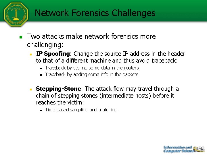 Network Forensics Challenges n Two attacks make network forensics more challenging: n IP Spoofing: