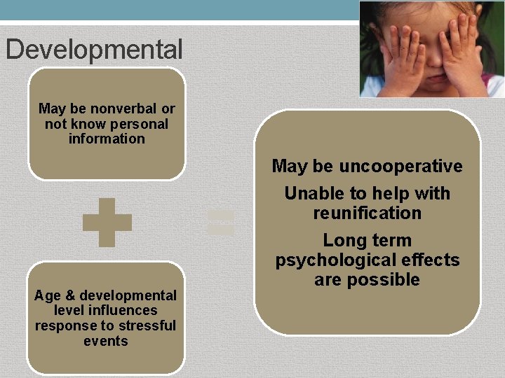 Developmental May be nonverbal or not know personal information Age & developmental level influences