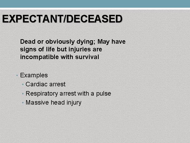 EXPECTANT/DECEASED Dead or obviously dying; May have signs of life but injuries are incompatible