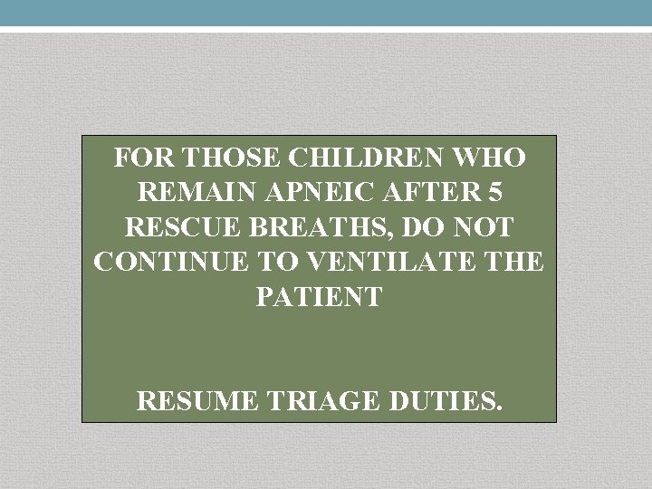 FOR THOSE CHILDREN WHO REMAIN APNEIC AFTER 5 RESCUE BREATHS, DO NOT CONTINUE TO
