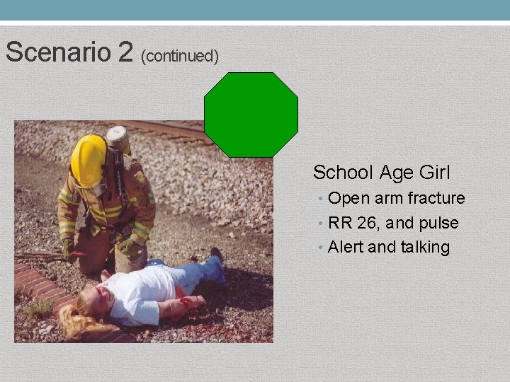 Scenario 2 (continued) School Age Girl • Open arm fracture • RR 26, and