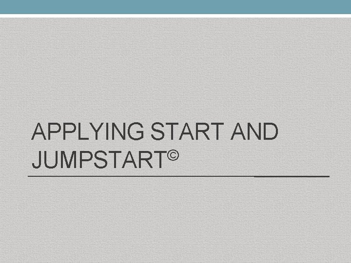 APPLYING START AND © JUMPSTART 