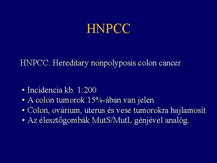 HNPCC: Hereditary nonpolyposis colon cancer • Incidencia kb. 1: 200 • A colon tumorok