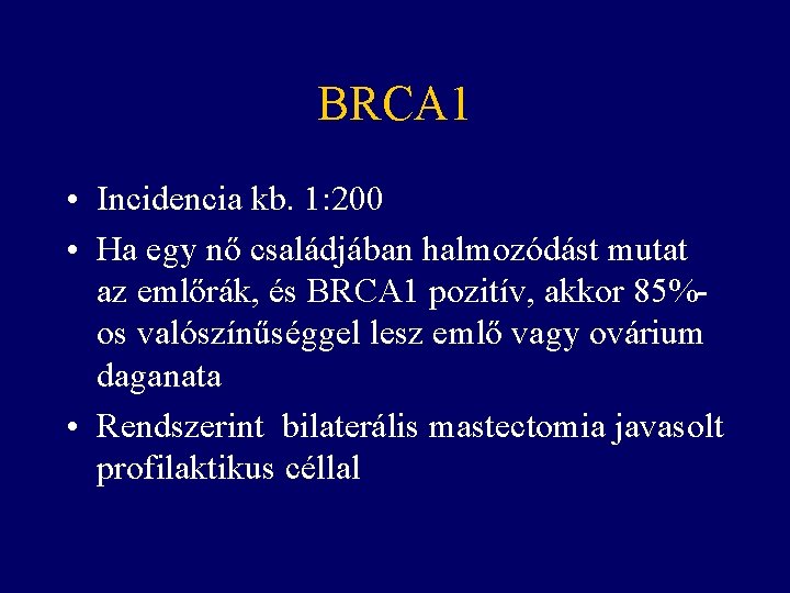 BRCA 1 • Incidencia kb. 1: 200 • Ha egy nő családjában halmozódást mutat