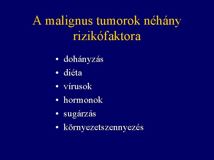 A malignus tumorok néhány rizikófaktora • • • dohányzás diéta vírusok hormonok sugárzás környezetszennyezés