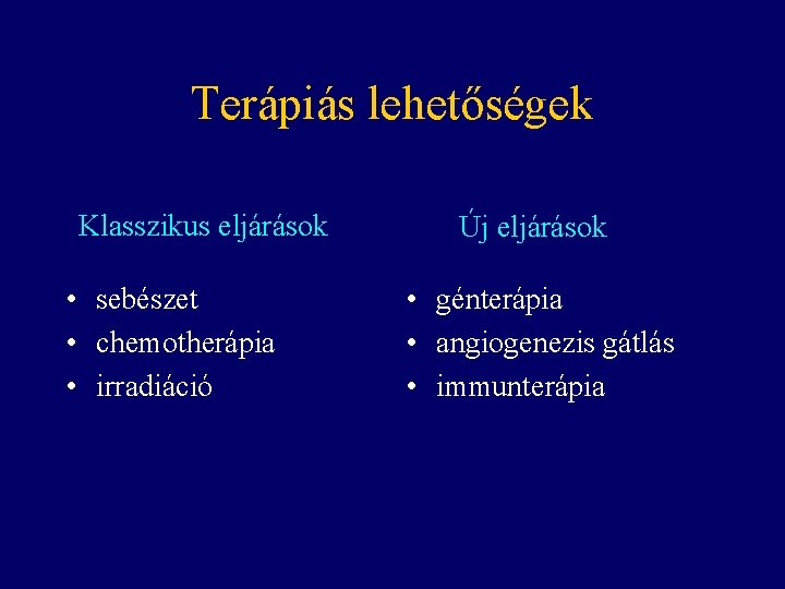 Terápiás lehetőségek Klasszikus eljárások • sebészet • chemotherápia • irradiáció Új eljárások • génterápia