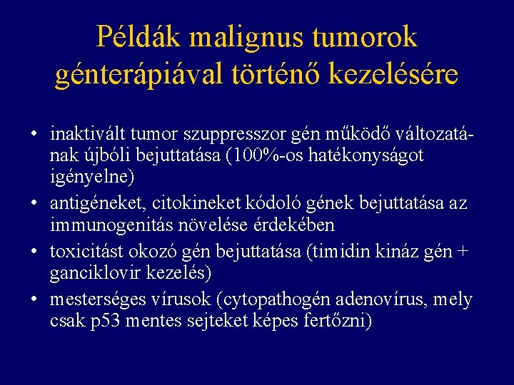 Példák malignus tumorok génterápiával történő kezelésére • inaktivált tumor szuppresszor gén működő változatának újbóli