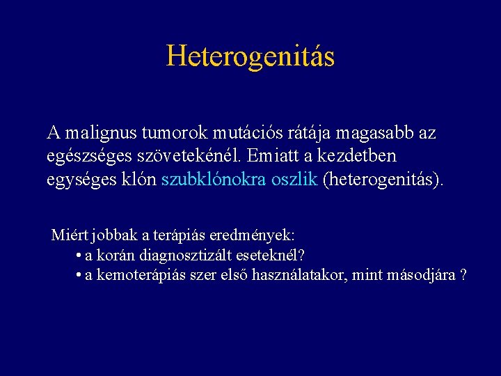 Heterogenitás A malignus tumorok mutációs rátája magasabb az egészséges szövetekénél. Emiatt a kezdetben egységes