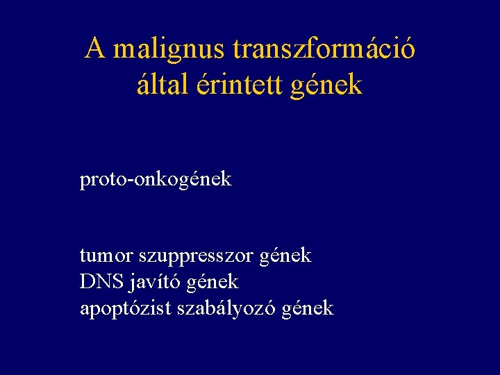 A malignus transzformáció által érintett gének proto-onkogének tumor szuppresszor gének DNS javító gének apoptózist