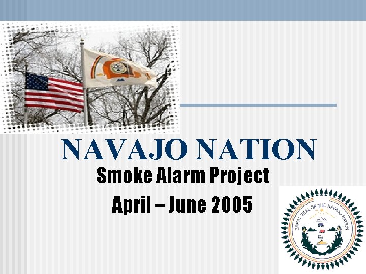 NAVAJO NATION Smoke Alarm Project April – June 2005 