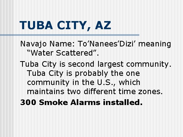 TUBA CITY, AZ Navajo Name: To’Nanees’Dizi’ meaning “Water Scattered”. Tuba City is second largest