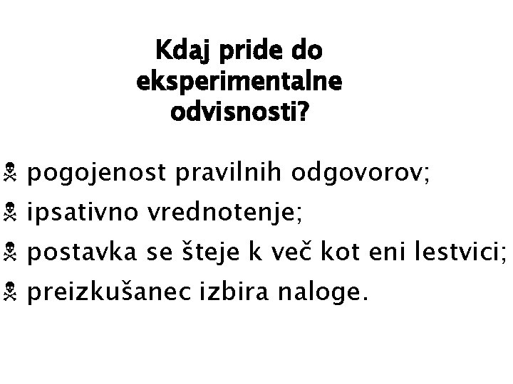 Kdaj pride do eksperimentalne odvisnosti? N pogojenost pravilnih odgovorov; N ipsativno vrednotenje; N postavka