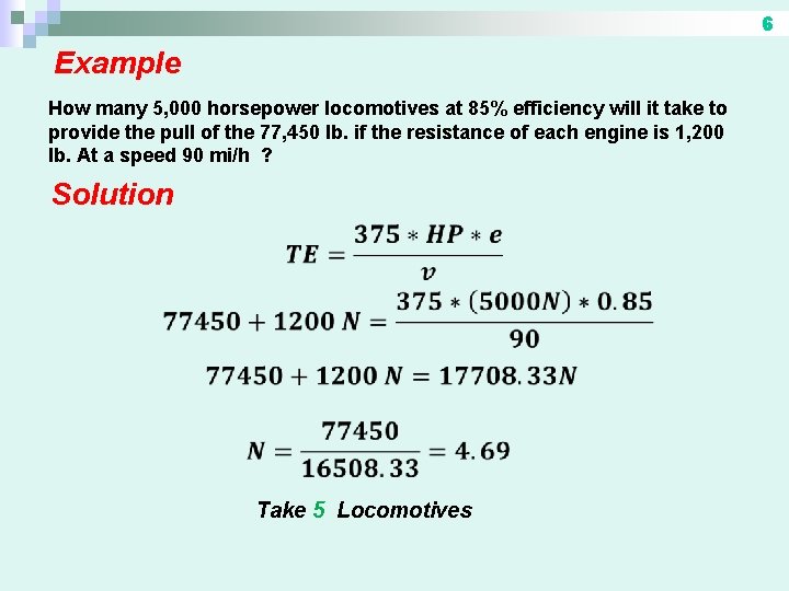 6 Example How many 5, 000 horsepower locomotives at 85% efficiency will it take