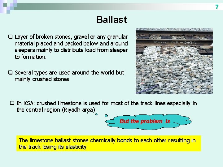 7 Ballast q Layer of broken stones, gravel or any granular material placed and