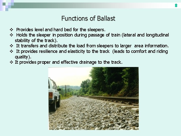 8 Functions of Ballast v Provides level and hard bed for the sleepers. v