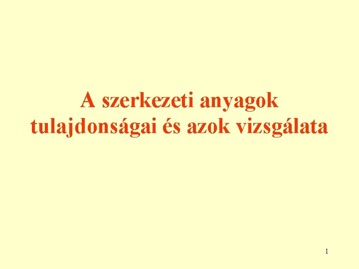 A szerkezeti anyagok tulajdonságai és azok vizsgálata 1 