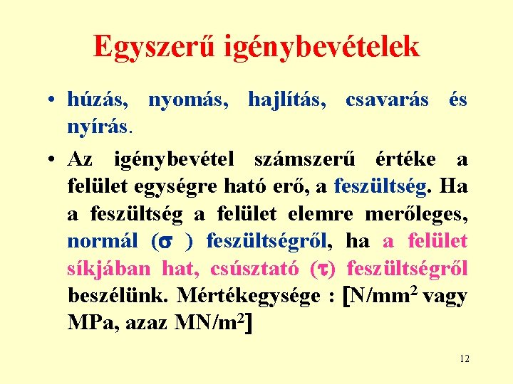 Egyszerű igénybevételek • húzás, nyomás, hajlítás, csavarás és nyírás. • Az igénybevétel számszerű értéke