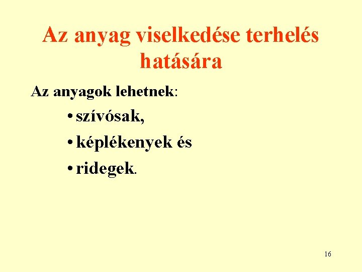 Az anyag viselkedése terhelés hatására Az anyagok lehetnek: • szívósak, • képlékenyek és •