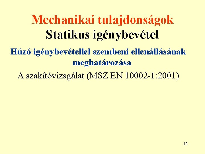 Mechanikai tulajdonságok Statikus igénybevétel Húzó igénybevétellel szembeni ellenállásának meghatározása A szakítóvizsgálat (MSZ EN 10002