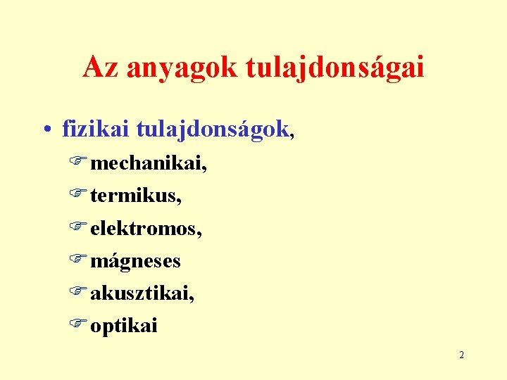 Az anyagok tulajdonságai • fizikai tulajdonságok, Fmechanikai, Ftermikus, Felektromos, Fmágneses Fakusztikai, Foptikai 2 