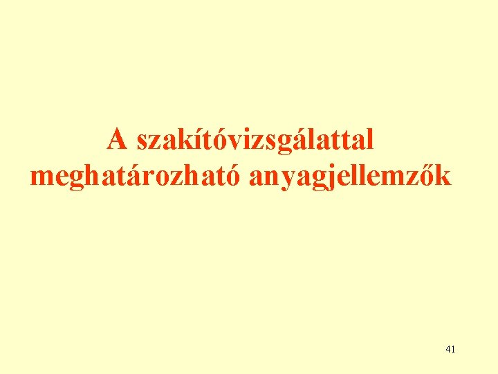 A szakítóvizsgálattal meghatározható anyagjellemzők 41 