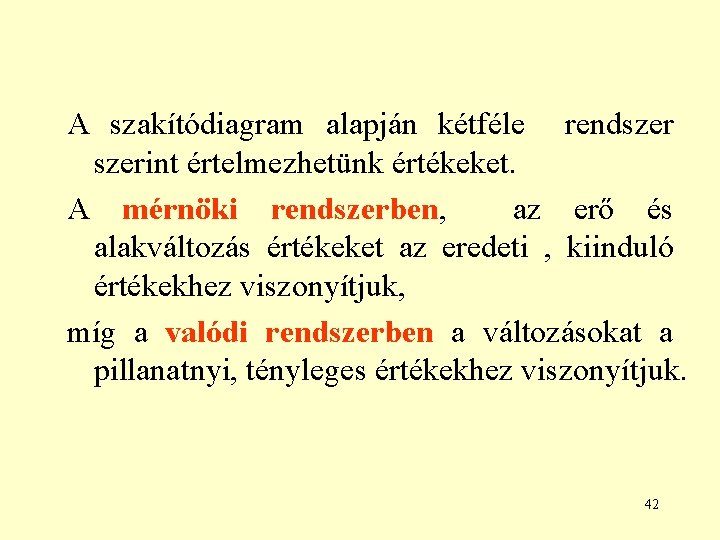 A szakítódiagram alapján kétféle rendszerint értelmezhetünk értékeket. A mérnöki rendszerben, az erő és alakváltozás