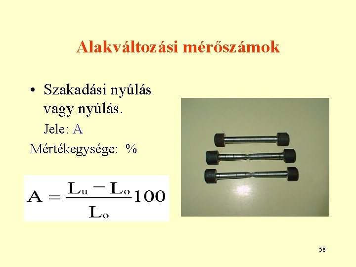 Alakváltozási mérőszámok • Szakadási nyúlás vagy nyúlás. Jele: A Mértékegysége: % 58 