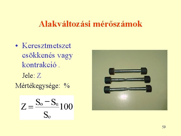 Alakváltozási mérőszámok • Keresztmetszet csökkenés vagy kontrakció. Jele: Z Mértékegysége: % 59 