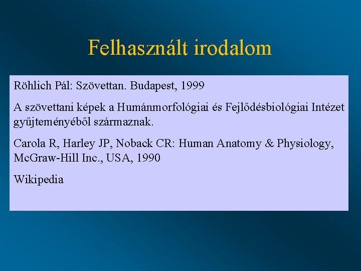 Felhasznált irodalom Röhlich Pál: Szövettan. Budapest, 1999 A szövettani képek a Humánmorfológiai és Fejlődésbiológiai