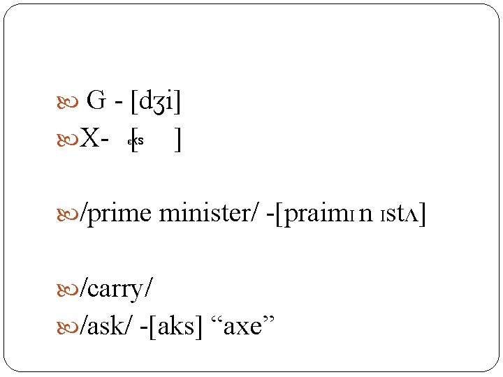  G - [dʒi] ks X- [ ] Є /prime minister/ -[praim. I n
