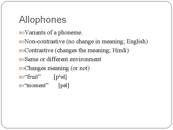 Allophones Variants of a phoneme. Non-contrastive (no change in meaning; English) Contrastive (changes the