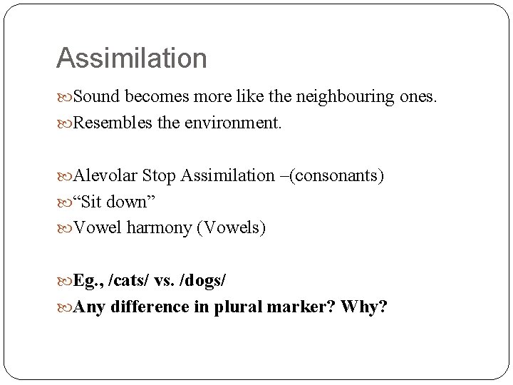 Assimilation Sound becomes more like the neighbouring ones. Resembles the environment. Alevolar Stop Assimilation