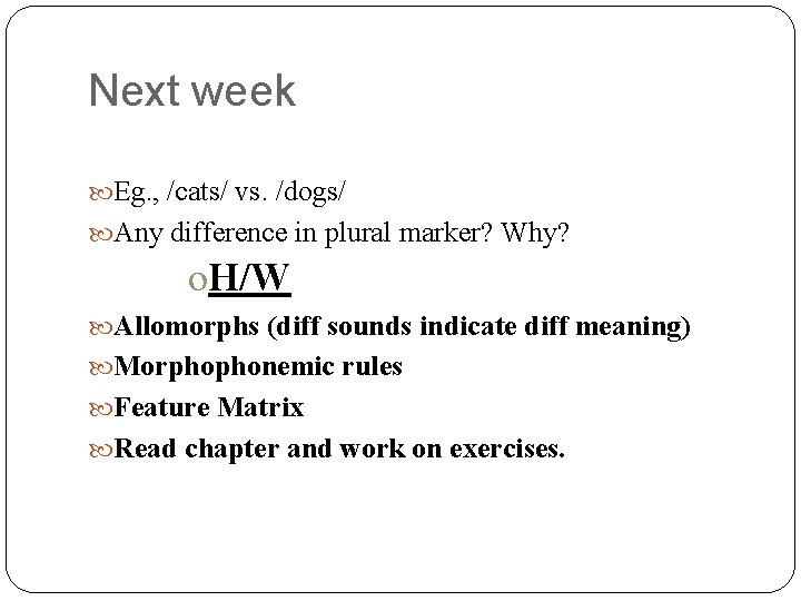 Next week Eg. , /cats/ vs. /dogs/ Any difference in plural marker? Why? o.
