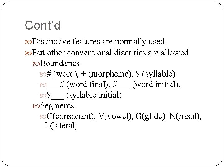 Cont’d Distinctive features are normally used But other conventional diacritics are allowed Boundaries: #