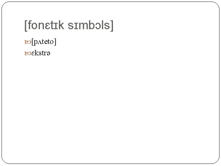 [fonɛtɪk sɪmbɔls] [pʌteto] ɛkstrə 